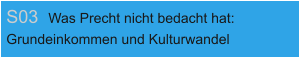 S03 Was Precht nicht bedacht hat:  Grundeinkommen und Kulturwandel