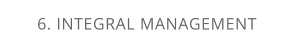 6. INTEGRAL MANAGEMENT