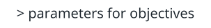 > parameters for objectives