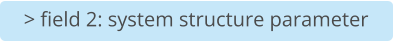 > field 2: system structure parameter