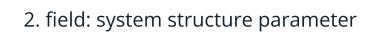 2. field: system structure parameter