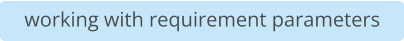 working with requirement parameters