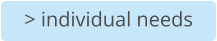 > individual needs